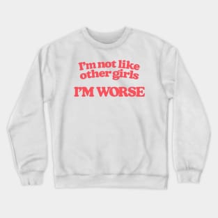 I'm Not Like Other Girls I'm Worse Crewneck Sweatshirt